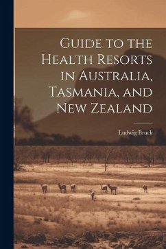Guide to the Health Resorts in Australia, Tasmania, and New Zealand - Bruck, Ludwig