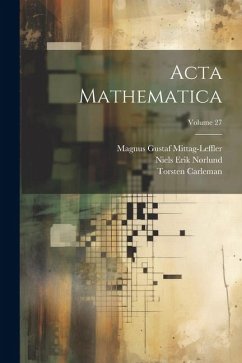 Acta Mathematica; Volume 27 - Mittag-Leffler, Magnus Gustaf; Carleman, Torsten