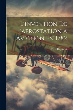 L'invention De L'aerostation a Avignon En 1782 - Digonnet, Felix