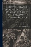 The Cotton Trade in England and on the Continent. A Study in the Field of the Cotton Industry