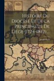 Histoire Du Diocèse Et De La Principauté De Liége (1724-1852)....
