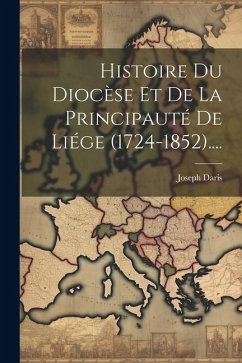 Histoire Du Diocèse Et De La Principauté De Liége (1724-1852).... - Daris, Joseph