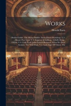 Works: - Hedda Gabler. The Master Builder. From Ibsen's Workshop. V.2- Brand. Peer Gynt. V.3- Emperor & Galilean. A Doll's Ho - Ibsen, Henrik