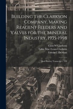 Building the Clarkson Company, Making Reagent Feeders and Valves for the Mineral Industry, 1935-1998: Oral History Transcript / 199 - Swent, Eleanor; Clarkson, John Robert; Clarkson, Cutis W.