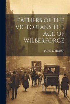 Fathers of the Victorians the Age of Wilberforce - K. Brown, Ford