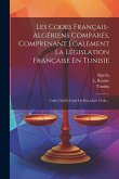 Les Codes Français-algériens Comparés, Comprenant Également La Législation Française En Tunisie: Code Civil Et Code De Procédure Civile...