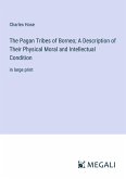 The Pagan Tribes of Borneo; A Description of Their Physical Moral and Intellectual Condition