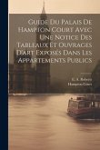 Guide Du Palais De Hampton Court Avec Une Notice Des Tableaux Et Ouvrages D'art Exposés Dans Les Appartements Publics