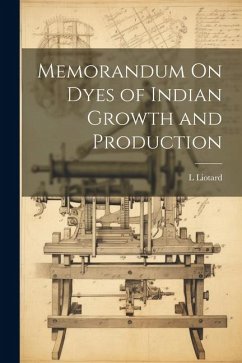 Memorandum On Dyes of Indian Growth and Production - Liotard, L.
