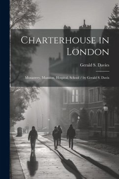 Charterhouse in London: Monastery, Mansion, Hospital, School / by Gerald S. Davis - Davies, Gerald S.