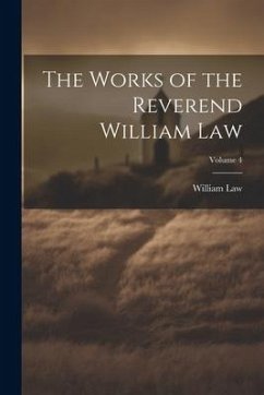 The Works of the Reverend William Law; Volume 4 - Law, William