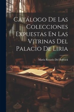 Catálogo De Las Colecciones Expuestas En Las Vitrinas Del Palacio De Liria - del Berwick, María Rosario