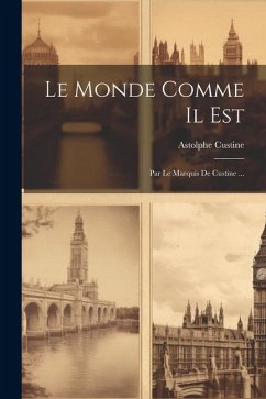 Le Monde Comme Il Est: Par Le Marquis De Custine ... - Custine, Astolphe