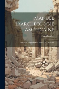 Manuel D'archéologie Américaine: (Amérique Préhistorique--Civilisations Disparues) - Beuchat, Henri