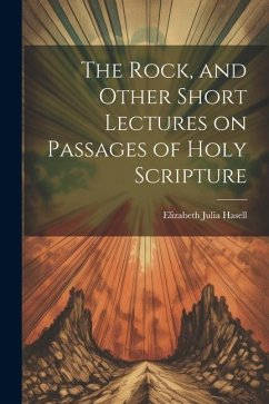 The Rock, and Other Short Lectures on Passages of Holy Scripture - Hasell, Elizabeth Julia
