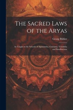 The Sacred Laws of the Aryas: As Taught in the Schools of Apastamba, Gautama, Vasishtha and Baudhayana - Bühler, Georg