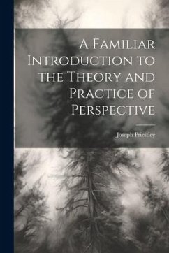 A Familiar Introduction to the Theory and Practice of Perspective - Priestley, Joseph