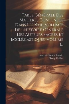 Table Générale Des Matieres Contenues Dans Les Xxiii Volumes De L'histoire Générale Des Auteurs Sacrés Et Ecclésiastiques, Volume 1... - ((O S. B. )), Remy Ceillier; Rondet, Laurent-Étienne