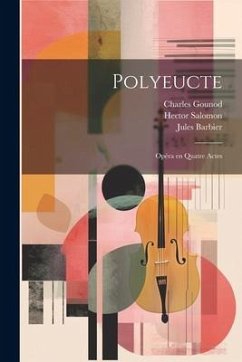 Polyeucte: Opéra en quatre actes - Gounod, Charles; Carré, Michel; Barbier, Jules