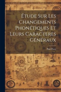 Étude sur les changements phonétiques et leurs caracteres généraux - Passy, Paul