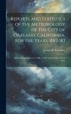 Reports and Statistics of the Meteorology of the City of Oakland, California, for the Years 1882-'83: Observations Taken at 7 A.M., 2 P.M. and 9 P.M.