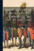 Pin Money, by the Authoress of 'the Manners of the Day'. by Mrs. Gore
