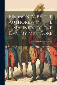 Pin Money, by the Authoress of 'the Manners of the Day'. by Mrs. Gore - Gore, Catherine Grace Frances