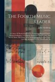 The Fourth Music Reader: A Course Of Musical Instruction, Containing Musical Theory, Original Solfeggios, A Complete System Of Triad Practice A