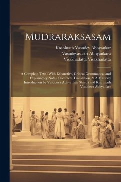 Mudraraksasam: A Complete Text; With Exhaustive, Critical Grammatical and Explanatory Notes, Complete Translation, & A Masterly Intro - Visakhadatta, Visakhadatta; Abhyankar, Kashinath Vasudev; Abhyankara, Vasudevasastri