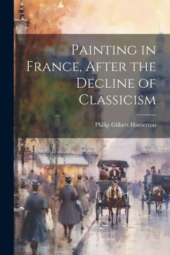 Painting in France, After the Decline of Classicism - Hamerton, Philip Gilbert