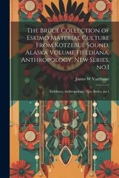 The Bruce Collection of Eskimo Material Culture From Kotzebue Sound, Alaska Volume Fieldiana, Anthropology, new Series, no.1: Fieldiana, Anthropology, - Vanstone, James W.