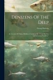 Denizens Of The Deep: An Account Of Fishes, Molluscs, Crustacea, &c., From &quote;the Sea And Its Living Wonders.&quote;