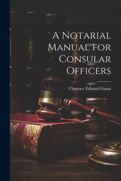 A Notarial Manual for Consular Officers - Gauss, Clarence Edward