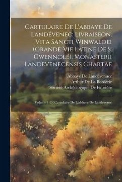 Cartulaire De L'abbaye De Landévenec: Livraiseon. Vita Sancti Winwaloei (Grande Vie Latine De S. Gwennolé). Monasterii Landevenecensis Chartae: Volume - de Landévennec, Abbaye; De La Borderie, Arthur