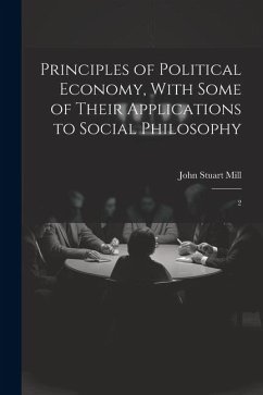 Principles of Political Economy, With Some of Their Applications to Social Philosophy: 2 - Mill, John Stuart