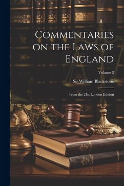 Commentaries on the Laws of England: From the 21st London Edition; Volume 3 - Blackstone, William