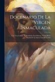 Docenario De La Virgen Inmaculada: Con Una Letanía, Esplicada En Una Décima, Y Una Breve Reseña De La Santa Casa De Loreto