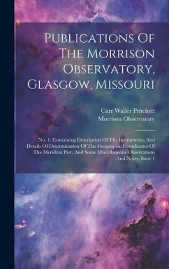 Publications Of The Morrison Observatory, Glasgow, Missouri: No. 1. Containing Description Of The Instruments, And Details Of Determination Of The Geo - Observatory, Morrison