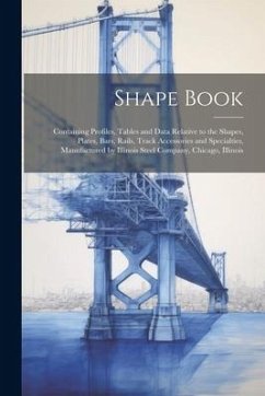 Shape Book: Containing Profiles, Tables and Data Relative to the Shapes, Plates, Bars, Rails, Track Accessories and Specialties, M - Anonymous