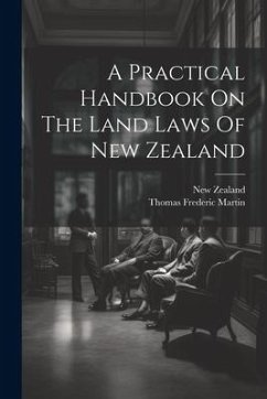 A Practical Handbook On The Land Laws Of New Zealand - Martin, Thomas Frederic; Zealand, New