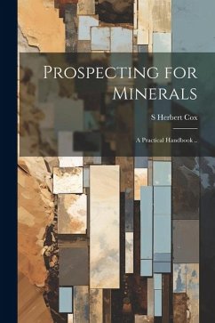 Prospecting for Minerals; a Practical Handbook .. - Cox, S. Herbert
