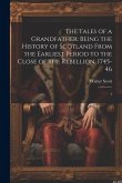 The Tales of a Grandfather: Being the History of Scotland From the Earliest Period to the Close of the Rebellion, 1745-46: 1