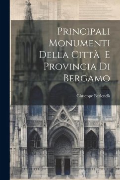 Principali Monumenti Della Città E Provincia Di Bergamo - Berlendis, Giuseppe
