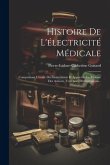 Histoire De L'électricité Médicale: Comprenant L'étude Des Instruments Et Appareils, Le Résumé Des Auteurs, Un Choix D'observations...