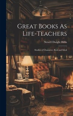 Great Books As Life-Teachers: Studies of Character, Real and Ideal - Hillis, Newell Dwight