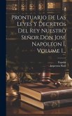Prontuario De Las Leyes Y Decretos Del Rey Nuestro Señor Don José Napoleon I, Volume 1...