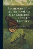 Recherches Sur Les Phénomènes De La Digestion Chez Les Insectes...