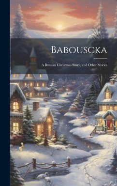 Babouscka: A Russian Christmas Story, and Other Stories - Anonymous