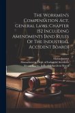 The Workmen's Compensation Act, General Laws, Chapter 152 Including Amendments [and Rules Of The Industrial Accident Board]