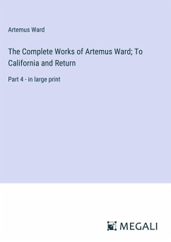 The Complete Works of Artemus Ward; To California and Return - Ward, Artemus